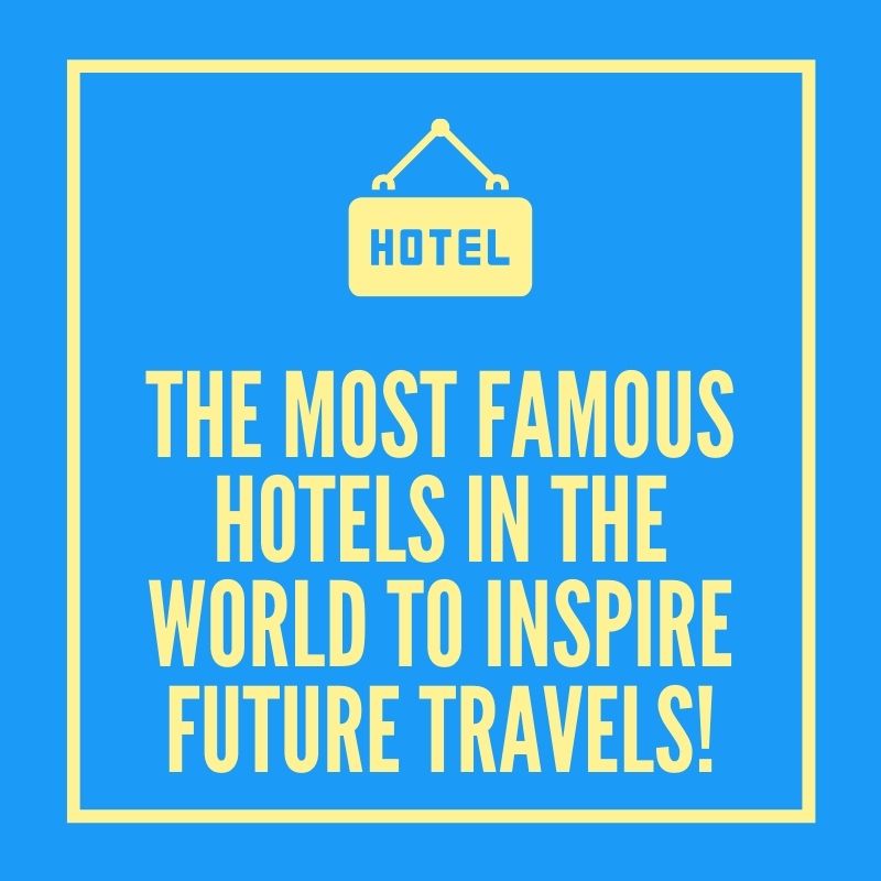 The Most Famous Hotels In The World To Inspire Future Travel! 