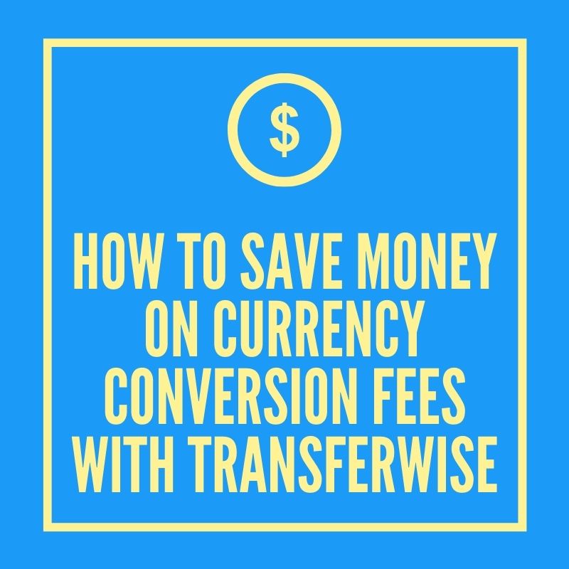 How To Save Money On Currency Conversion Fees With Transferwise